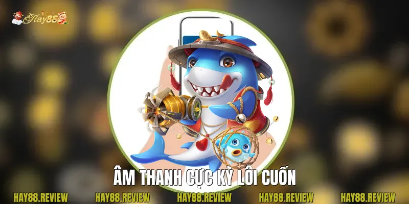 Âm thanh cực kỳ lôi cuốn