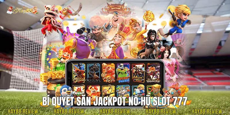Bí quyết săn jackpot Nổ hũ slot 777