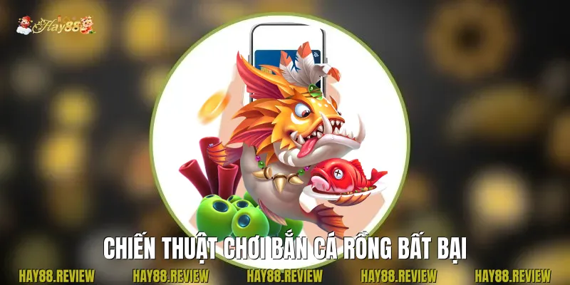 Chiến thuật chơi Bắn Cá Rồng bất bại