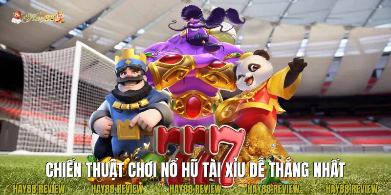 Chiến thuật chơi Nổ Hũ Tài Xỉu dễ thắng nhất