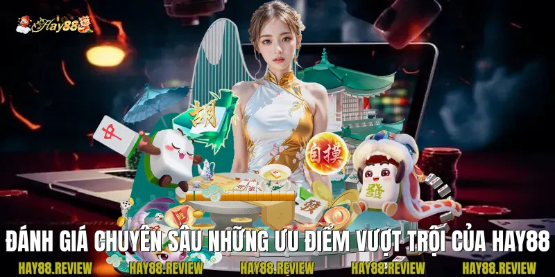 Đánh giá chuyên sâu những ưu điểm vượt trội của Hay88