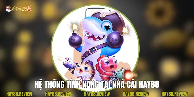 Hệ thống tính năng tại nhà cái Hay88