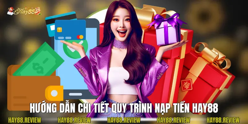Hướng dẫn chi tiết quy trình nạp tiền Hay88
