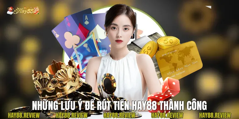 Những lưu ý để Rút Tiền Hay88 thành công