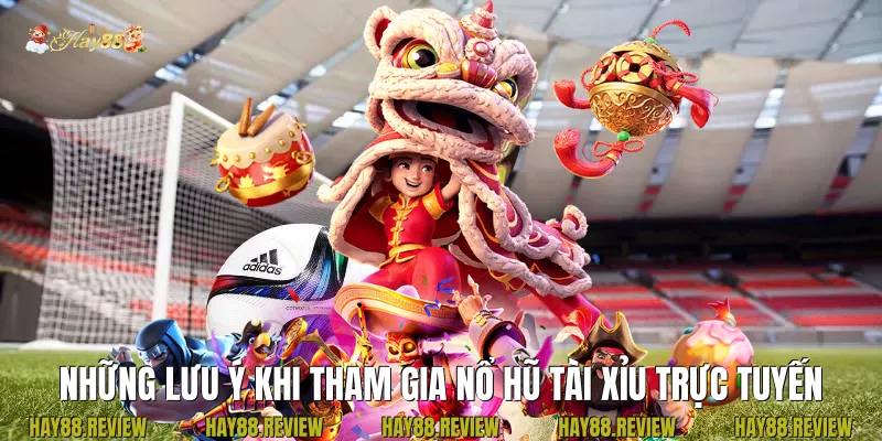 Những lưu ý khi tham gia Nổ Hũ Tài Xỉu trực tuyến