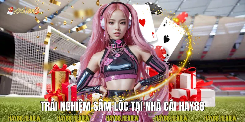 Trải Nghiệm Sâm Lốc Tại Nhà Cái Hay88