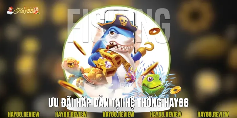  Ưu đãi hấp dẫn tại hệ thống Hay88